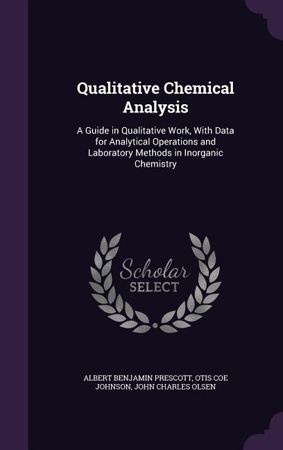 Qualitative Chemical Analysis: A Guide in Qualitative Work, With Data for Analytical Operations and Laboratory Methods in Inorgani