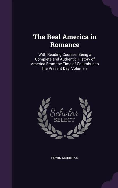 The Real America in Romance: With Reading Courses, Being a Complete and Authentic History of America From the Time of Columbus t