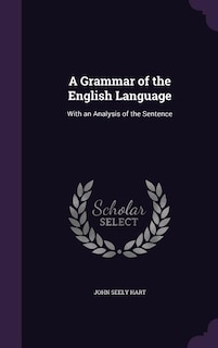 A Grammar of the English Language: With an Analysis of the Sentence