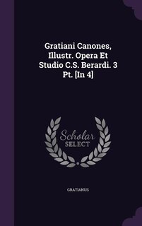 Front cover_Gratiani Canones, Illustr. Opera Et Studio C.S. Berardi. 3 Pt. [In 4]