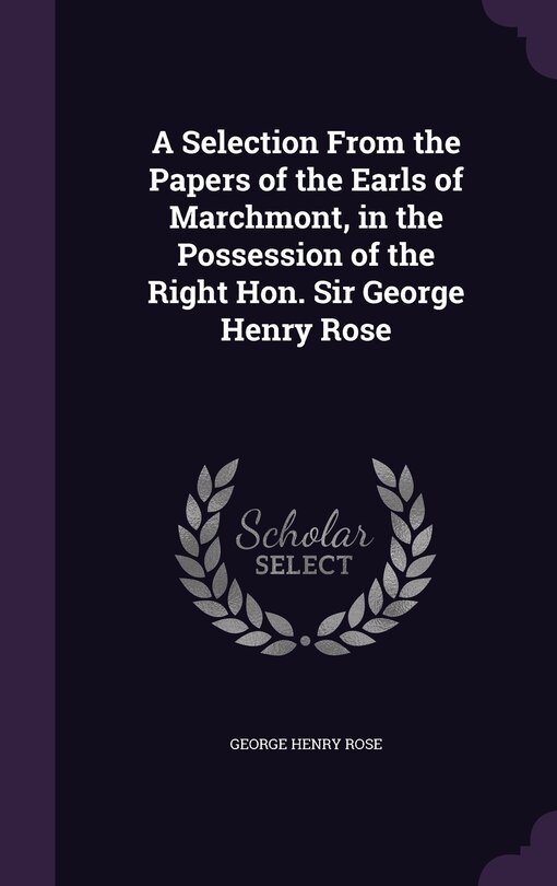 Front cover_A Selection From the Papers of the Earls of Marchmont, in the Possession of the Right Hon. Sir George Henry Rose