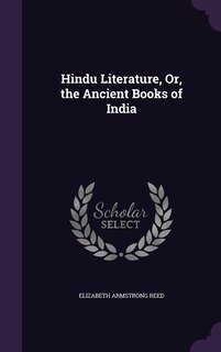 Hindu Literature, Or, the Ancient Books of India