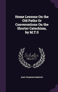 Couverture_Home Lessons On the Old Paths Or Conversations On the Shorter Catechism, by M.T.S