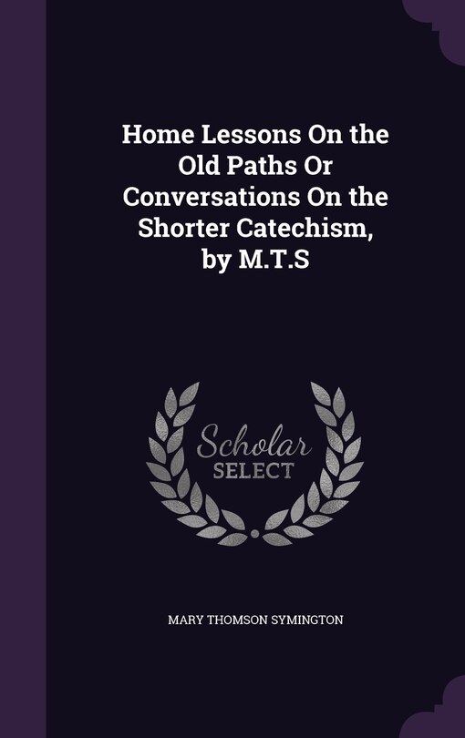 Couverture_Home Lessons On the Old Paths Or Conversations On the Shorter Catechism, by M.T.S