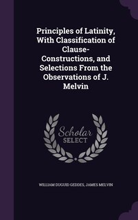 Couverture_Principles of Latinity, With Classification of Clause-Constructions, and Selections From the Observations of J. Melvin