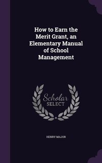 Front cover_How to Earn the Merit Grant, an Elementary Manual of School Management