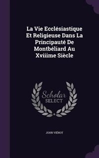 Front cover_La Vie Ecclésiastique Et Religieuse Dans La Principauté De Montbéliard Au Xviiime Siècle