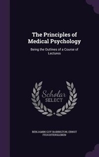 The Principles of Medical Psychology: Being the Outlines of a Course of Lectures