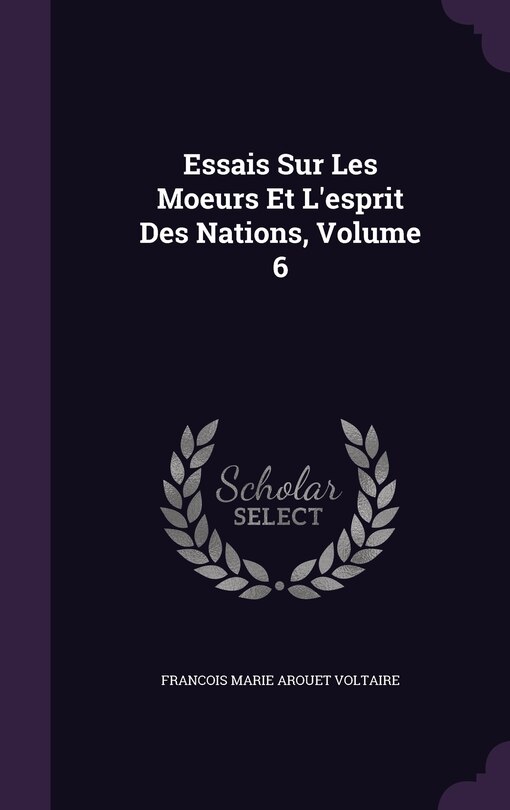 Front cover_Essais Sur Les Moeurs Et L'esprit Des Nations, Volume 6