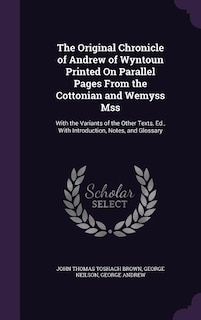 Couverture_The Original Chronicle of Andrew of Wyntoun Printed On Parallel Pages From the Cottonian and Wemyss Mss