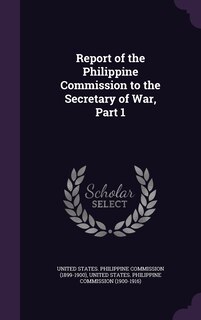 Front cover_Report of the Philippine Commission to the Secretary of War, Part 1