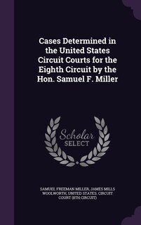 Front cover_Cases Determined in the United States Circuit Courts for the Eighth Circuit by the Hon. Samuel F. Miller