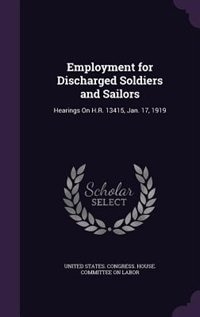 Employment for Discharged Soldiers and Sailors: Hearings On H.R. 13415, Jan. 17, 1919