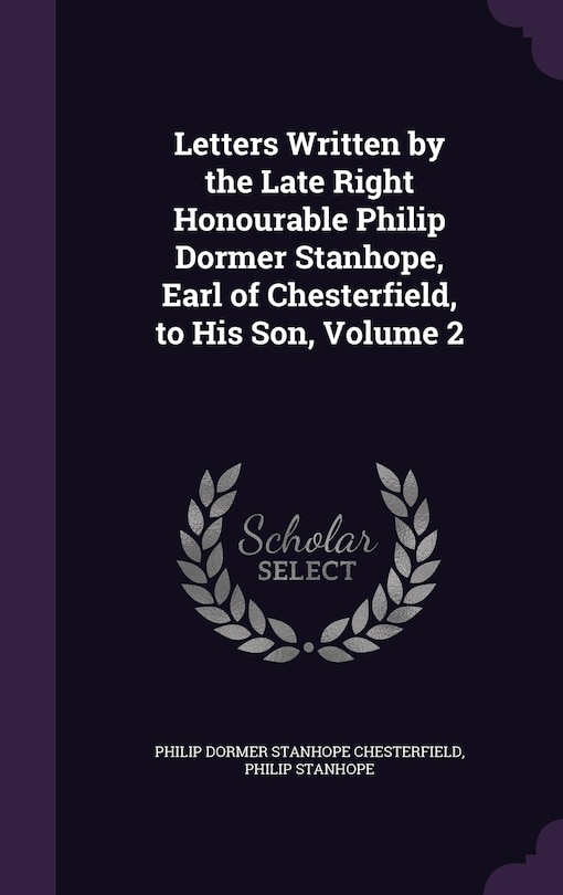 Front cover_Letters Written by the Late Right Honourable Philip Dormer Stanhope, Earl of Chesterfield, to His Son, Volume 2