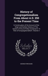 Front cover_History of Congregationalism From About A.D. 250 to the Present Time
