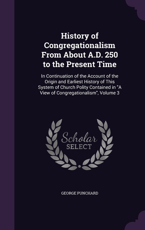 Front cover_History of Congregationalism From About A.D. 250 to the Present Time