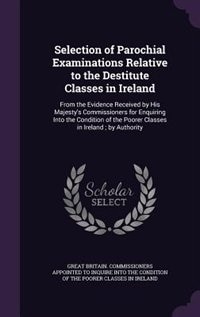 Couverture_Selection of Parochial Examinations Relative to the Destitute Classes in Ireland