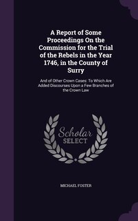 Front cover_A Report of Some Proceedings On the Commission for the Trial of the Rebels in the Year 1746, in the County of Surry