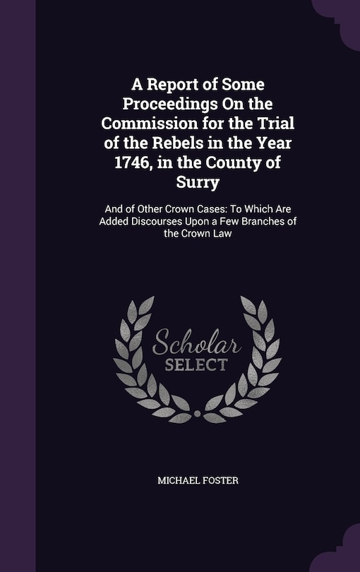 Front cover_A Report of Some Proceedings On the Commission for the Trial of the Rebels in the Year 1746, in the County of Surry