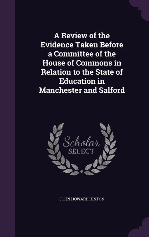 Front cover_A Review of the Evidence Taken Before a Committee of the House of Commons in Relation to the State of Education in Manchester and Salford