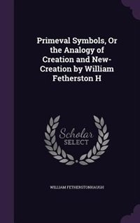 Couverture_Primeval Symbols, Or the Analogy of Creation and New-Creation by William Fetherston H