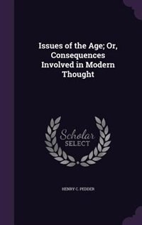 Front cover_Issues of the Age; Or, Consequences Involved in Modern Thought