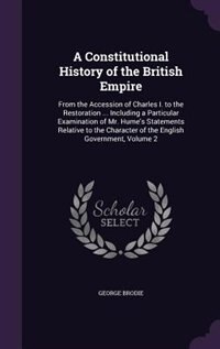 A Constitutional History of the British Empire: From the Accession of Charles I. to the Restoration ... Including a Particular Examination of Mr. H