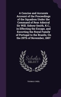 Couverture_A Concise and Accurate Account of the Proceedings of the Squadron Under the Command of Rear Admiral Sir Will. Sidney Smith, K.C., in Effecting the Escape, and Escorting the Royal Family of Portugal to the Brazils, On the 29Th of November, 1807