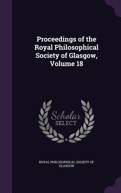 Couverture_Proceedings of the Royal Philosophical Society of Glasgow, Volume 18