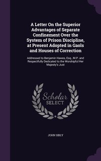 Front cover_A Letter On the Superior Advantages of Separate Confinement Over the System of Prison Discipline, at Present Adopted in Gaols and Houses of Correction