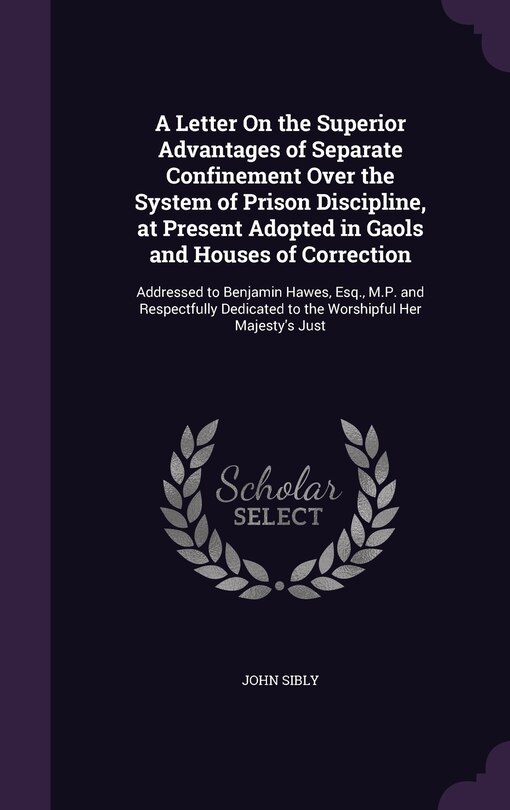Front cover_A Letter On the Superior Advantages of Separate Confinement Over the System of Prison Discipline, at Present Adopted in Gaols and Houses of Correction
