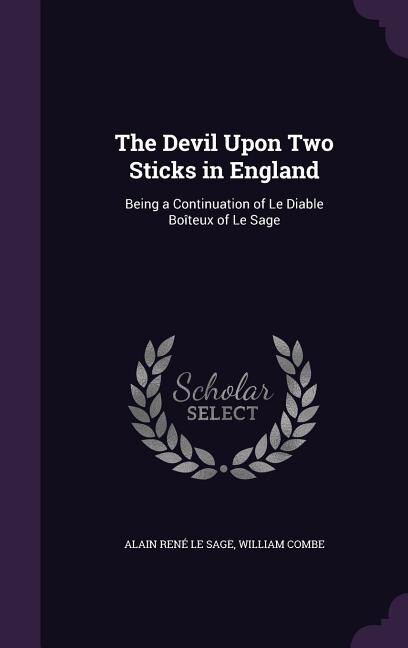 The Devil Upon Two Sticks in England: Being a Continuation of Le Diable Boîteux of Le Sage