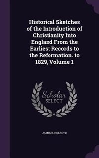 Front cover_Historical Sketches of the Introduction of Christianity Into England From the Earliest Records to the Reformation. to 1829, Volume 1