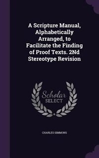 Front cover_A Scripture Manual, Alphabetically Arranged, to Facilitate the Finding of Proof Texts. 2Nd Stereotype Revision