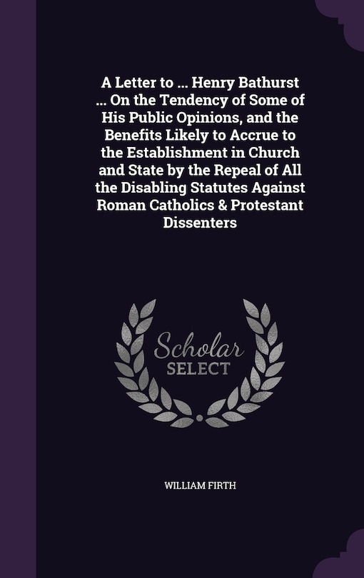 Couverture_A Letter to ... Henry Bathurst ... On the Tendency of Some of His Public Opinions, and the Benefits Likely to Accrue to the Establishment in Church and State by the Repeal of All the Disabling Statutes Against Roman Catholics & Protestant Dissenters