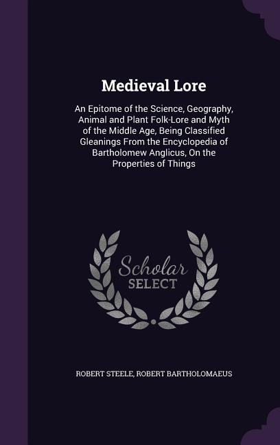 Medieval Lore: An Epitome of the Science, Geography, Animal and Plant Folk-Lore and Myth of the Middle Age, Being