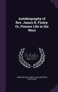 Autobiography of Rev. James B. Finley; Or, Pioneer Life in the West