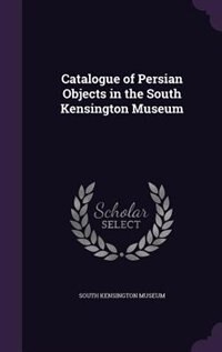 Front cover_Catalogue of Persian Objects in the South Kensington Museum