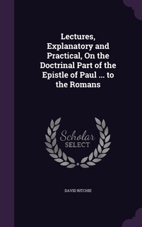 Front cover_Lectures, Explanatory and Practical, On the Doctrinal Part of the Epistle of Paul ... to the Romans