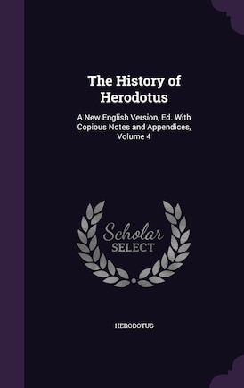 The History of Herodotus: A New English Version, Ed. With Copious Notes and Appendices, Volume 4