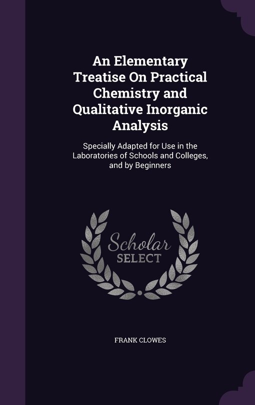Front cover_An Elementary Treatise On Practical Chemistry and Qualitative Inorganic Analysis