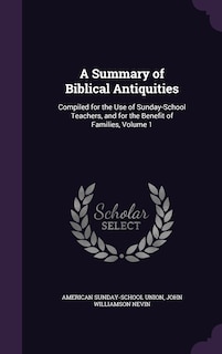 A Summary of Biblical Antiquities: Compiled for the Use of Sunday-School Teachers, and for the Benefit of Families, Volume 1