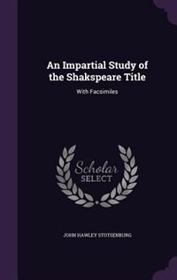 An Impartial Study of the Shakspeare Title: With Facsimiles