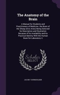 The Anatomy of the Brain: A Manual for Students and Practitioners of Medicine. the Brain of the Sheep (Ovis Aries) Being Sele