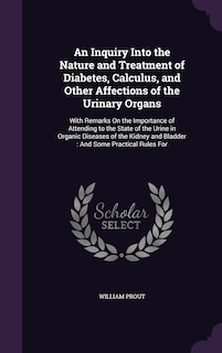 Front cover_An Inquiry Into the Nature and Treatment of Diabetes, Calculus, and Other Affections of the Urinary Organs