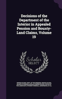 Front cover_Decisions of the Department of the Interior in Appealed Pension and Bounty-Land Claims, Volume 19