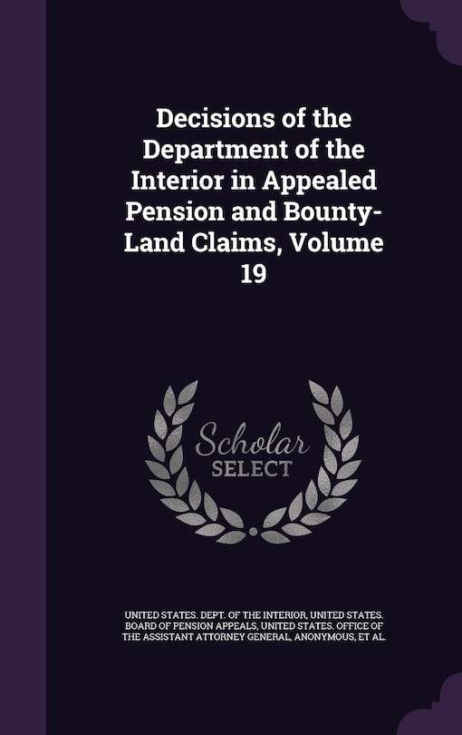 Front cover_Decisions of the Department of the Interior in Appealed Pension and Bounty-Land Claims, Volume 19