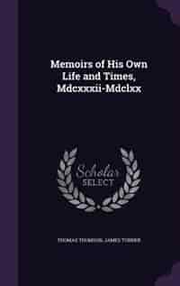 Memoirs of His Own Life and Times, Mdcxxxii-Mdclxx de Thomas Thomson