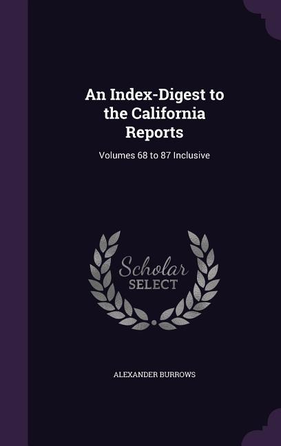 An Index-Digest to the California Reports: Volumes 68 to 87 Inclusive