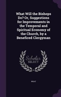 Couverture_What Will the Bishops Do? Or, Suggestions for Improvements in the Temporal and Spiritual Economy of the Church, by a Beneficed Clergyman